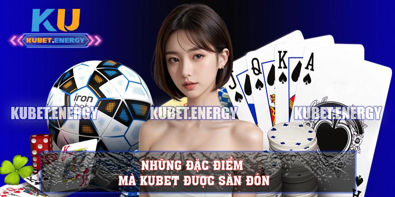 Những đặc điểm mà KUBET được săn đón