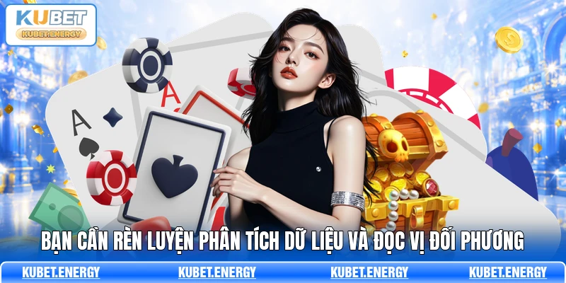 Bạn cần rèn luyện phân tích dữ liệu và đọc vị đối phương