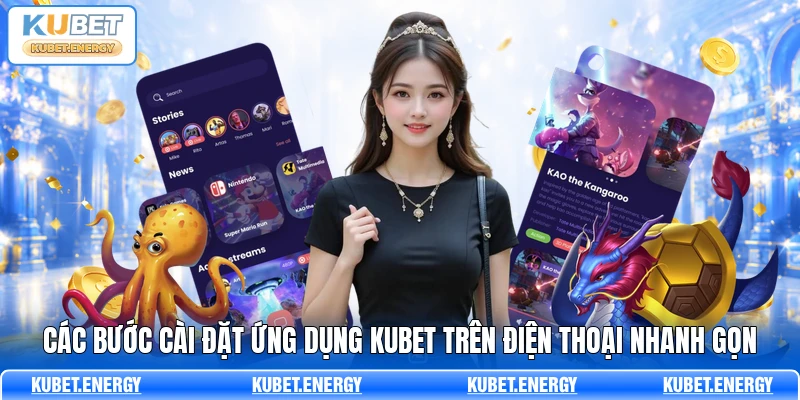 Các bước cài đặt ứng dụng KUBET trên điện thoại nhanh gọn