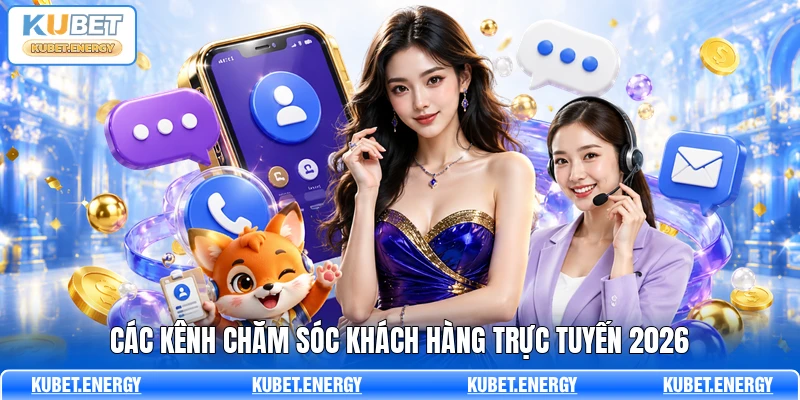 Các kênh chăm sóc khách hàng trực tuyến 2026 Các kênh chăm sóc khách hàng trực tuyến 2026