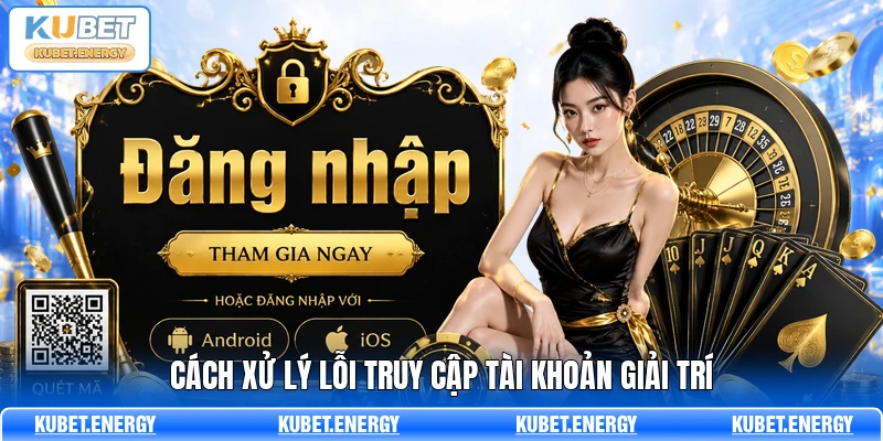 Cách xử lý lỗi truy cập tài khoản giải trí Cách xử lý lỗi truy cập tài khoản giải trí