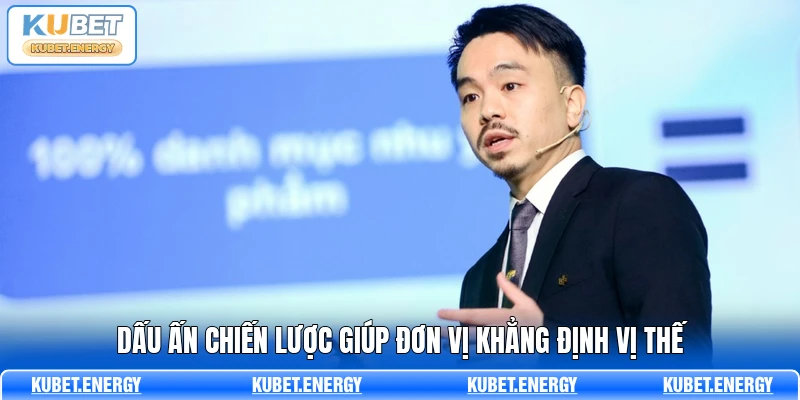 Dấu ấn chiến lược giúp đơn vị khẳng định vị thế