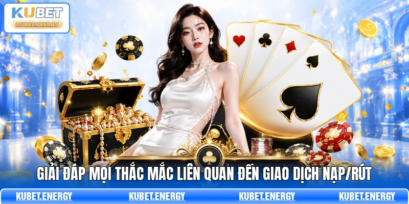 Giải đáp mọi thắc mắc liên quan đến giao dịch nạp/rút Giải đáp mọi thắc mắc liên quan đến giao dịch nạp/rút