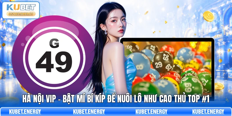 Hà Nội VIP - Bật Mí Bí Kíp Để Nuôi Lô Như Cao Thủ Top #1