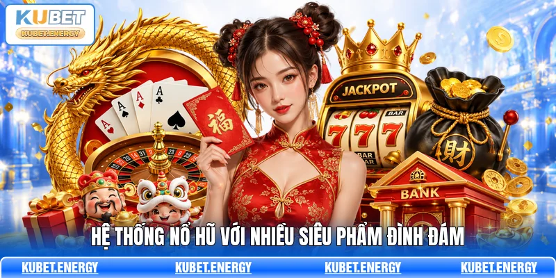 Hệ thống nổ hũ với nhiều siêu phẩm đình đám