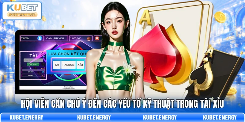 Hội viên cần chú ý đến các yếu tố kỹ thuật trong tài xỉu
