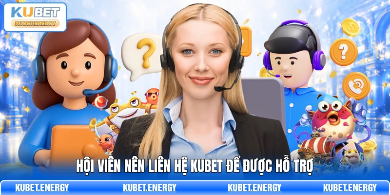 Hội viên nên liên hệ KUBET để được hỗ trợ Hội viên nên liên hệ KUBET để được hỗ trợ