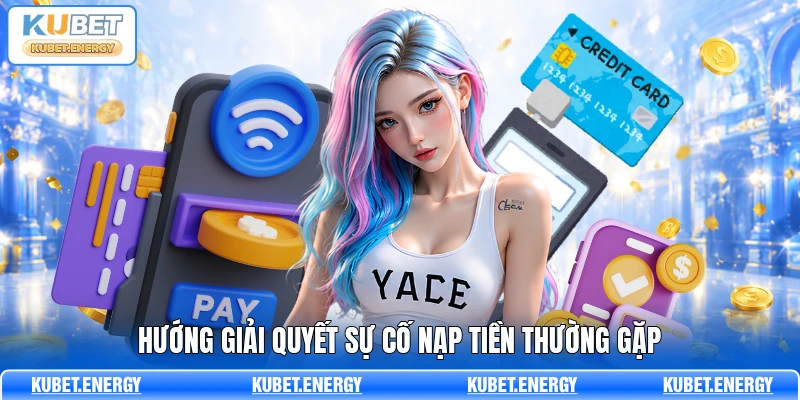Hướng giải quyết sự cố nạp tiền thường gặp