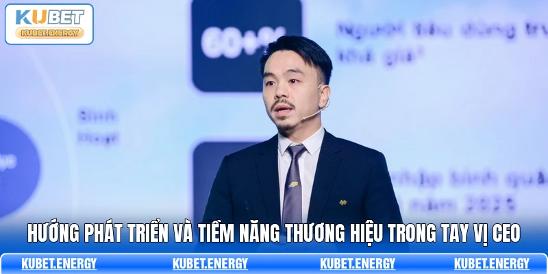 Hướng phát triển và tiềm năng thương hiệu trong tay vị CEO