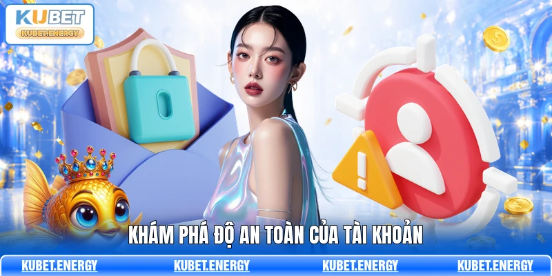 Khám phá độ an toàn của tài khoản Khám phá độ an toàn của tài khoản