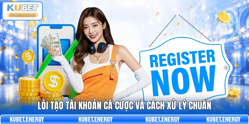Lỗi tạo tài khoản cá cược và cách xử lý chuẩn