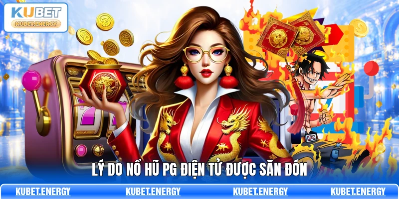 Lý do nổ hũ PG điện tử được săn đón