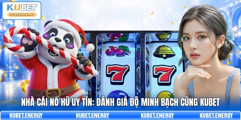 Nhà Cái Nổ Hũ Uy Tín: Đánh Giá Độ Minh Bạch Cùng KUBET