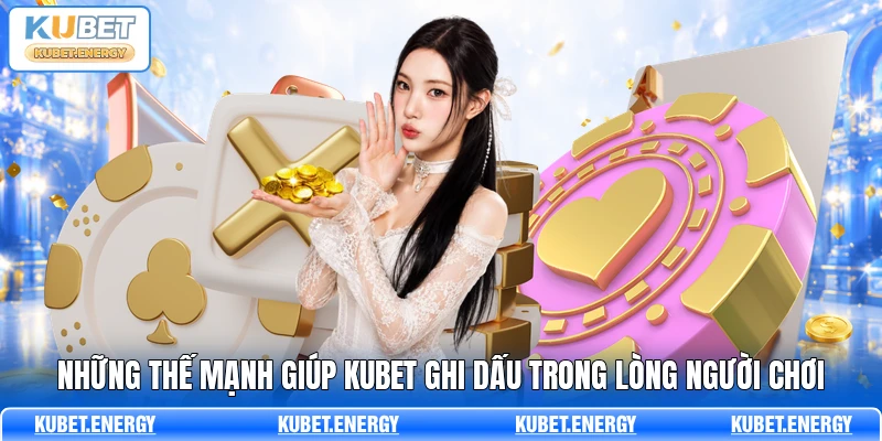Những thế mạnh giúp KUBET ghi dấu trong lòng người chơi Những thế mạnh giúp KUBET ghi dấu trong lòng người chơi