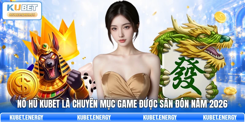 Nổ hũ KUBET là chuyên mục game được săn đón năm 2026 Nổ hũ KUBET là chuyên mục game được săn đón năm 2026