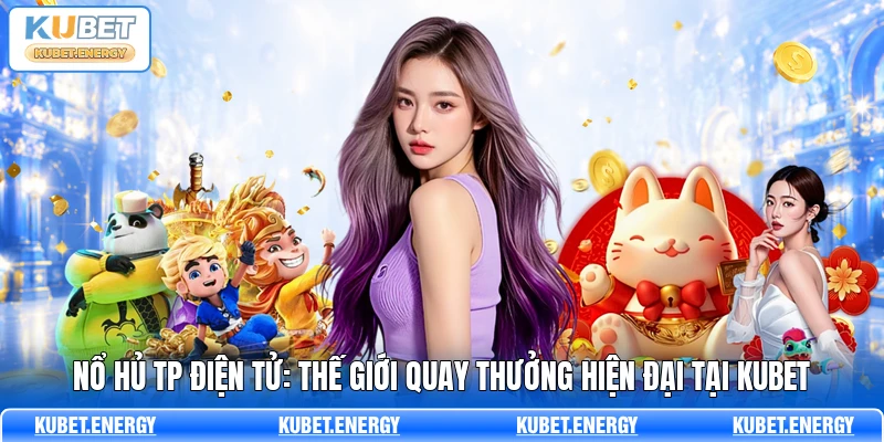Nổ Hũ TP Điện Tử: Thế Giới Quay Thưởng Hiện Đại Tại KUBET