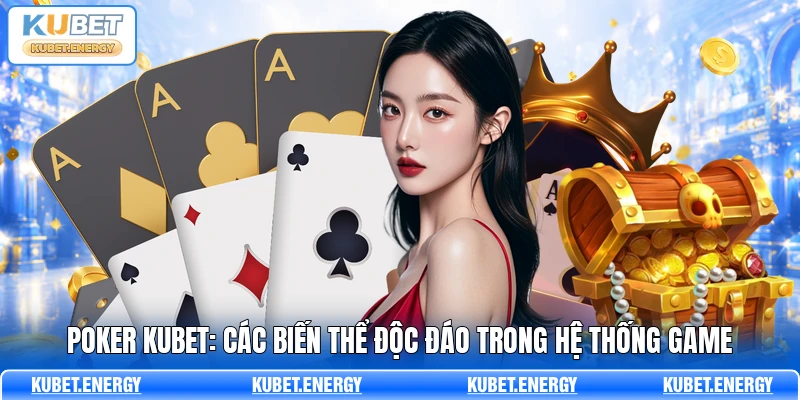 Poker KUBET: Các Biến Thể Độc Đáo Trong Hệ Thống Game