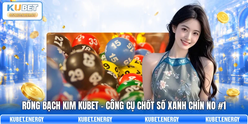 Rồng Bạch Kim KUBET - Công Cụ Chốt Số Xanh Chín No #1