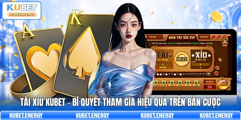 Tài Xỉu KUBET - Bí Quyết Tham Gia Hiệu Quả Trên Bàn Cược