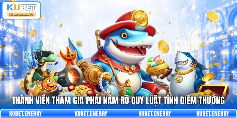 Thành viên tham gia phải nắm rõ quy luật tính điểm thưởng Thành viên tham gia phải nắm rõ quy luật tính điểm thưởng