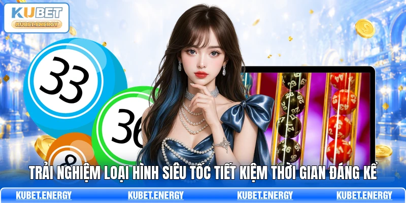 Trải nghiệm loại hình siêu tốc tiết kiệm thời gian đáng kể