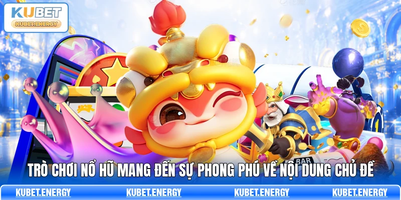 Trò chơi nổ hũ mang đến sự phong phú về nội dung chủ đề