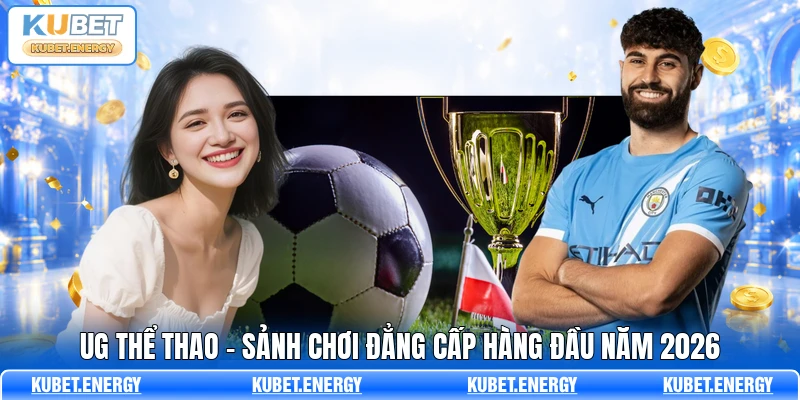 UG Thể Thao - Sảnh Chơi Đẳng Cấp Hàng Đầu Năm 2026